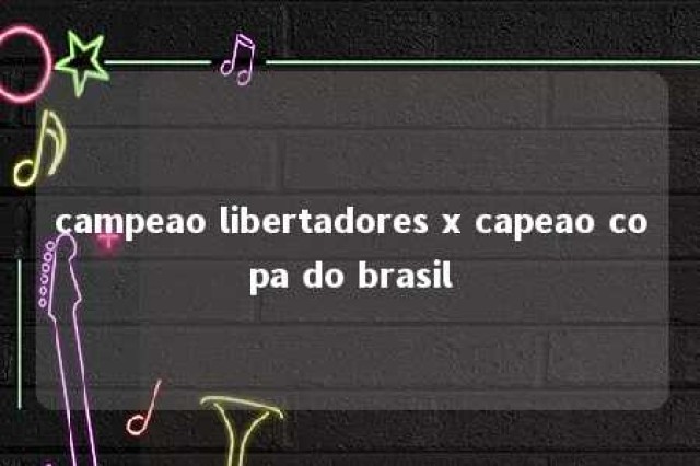 campeao libertadores x capeao copa do brasil 