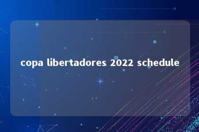 copa libertadores 2022 schedule 