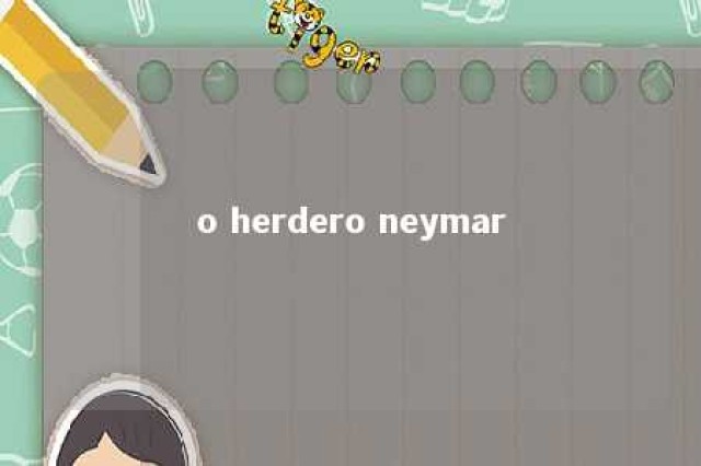 o herdero neymar 