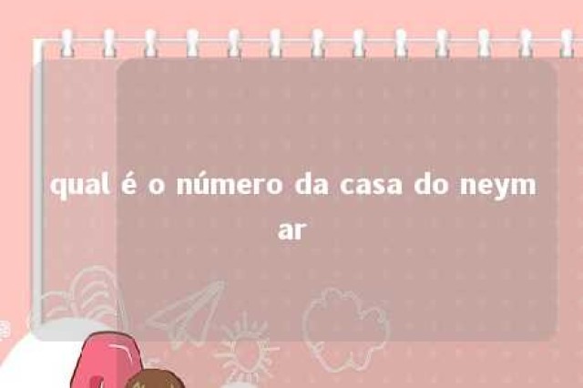 qual é o número da casa do neymar 