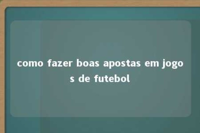 como fazer boas apostas em jogos de futebol 