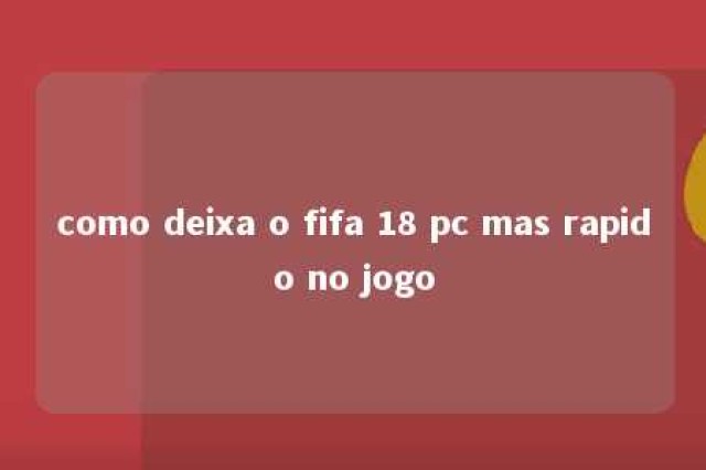 como deixa o fifa 18 pc mas rapido no jogo 