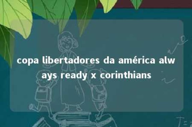 copa libertadores da américa always ready x corinthians 