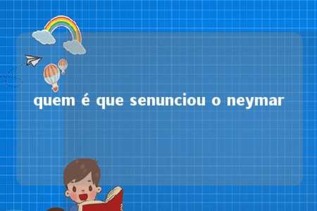 quem é que senunciou o neymar 