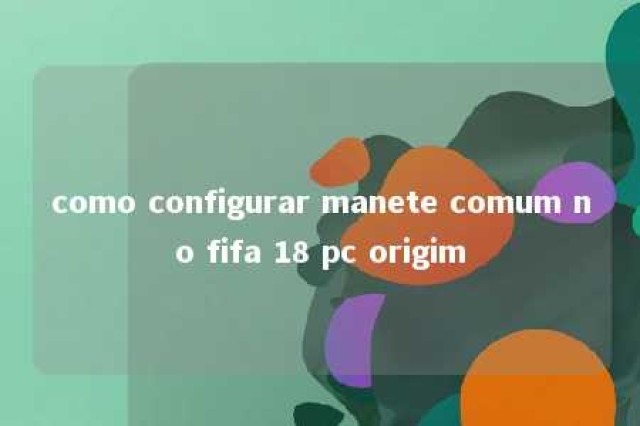 como configurar manete comum no fifa 18 pc origim 