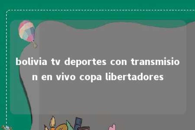 bolivia tv deportes con transmision en vivo copa libertadores 