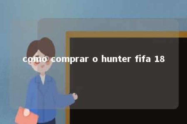 como comprar o hunter fifa 18 