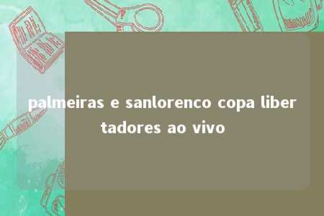 palmeiras e sanlorenco copa libertadores ao vivo 