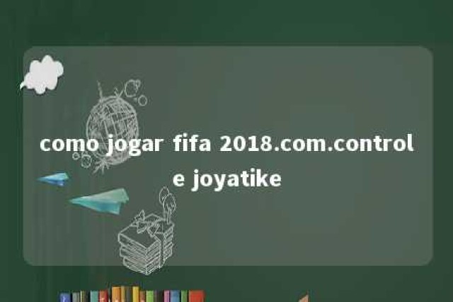 como jogar fifa 2018.com.controle joyatike 