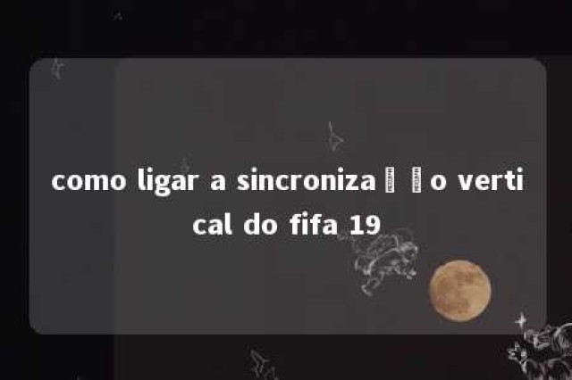 como ligar a sincronização vertical do fifa 19 