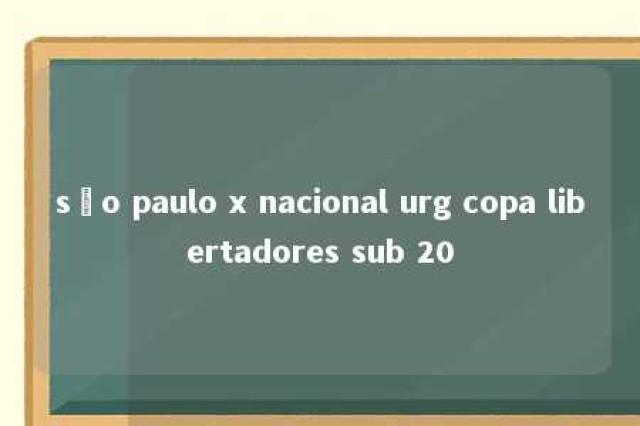 são paulo x nacional urg copa libertadores sub 20 