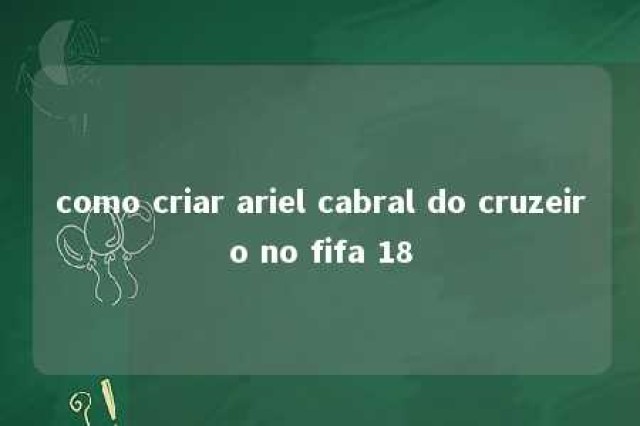 como criar ariel cabral do cruzeiro no fifa 18 