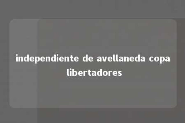 independiente de avellaneda copa libertadores 