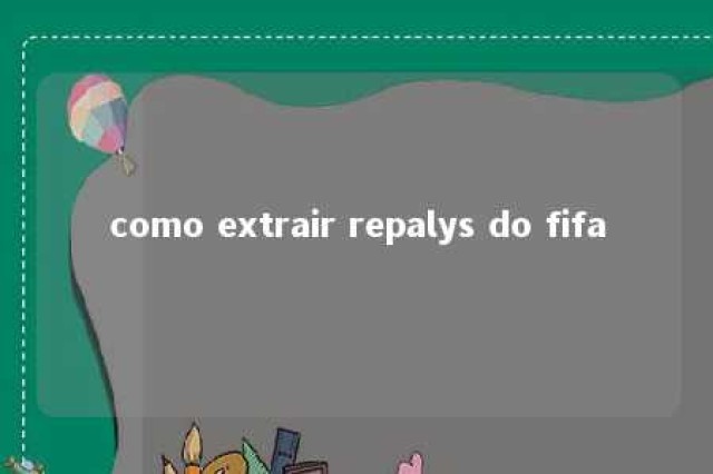 como extrair repalys do fifa 