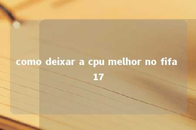 como deixar a cpu melhor no fifa 17 