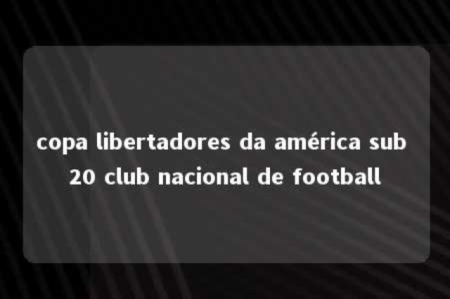 copa libertadores da américa sub 20 club nacional de football 