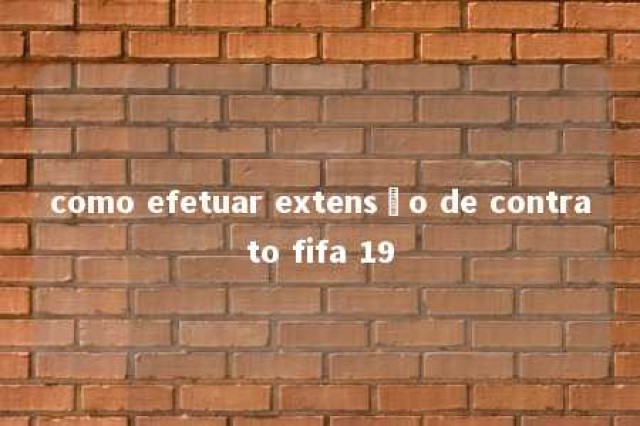 como efetuar extensão de contrato fifa 19 