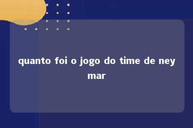 quanto foi o jogo do time de neymar 