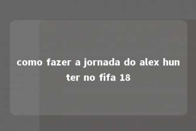 como fazer a jornada do alex hunter no fifa 18 