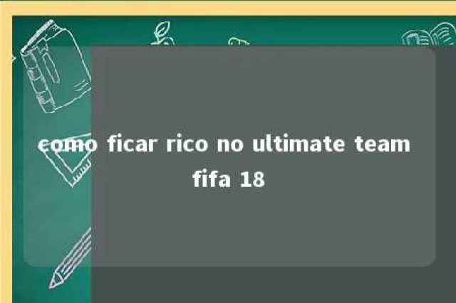 como ficar rico no ultimate team fifa 18 