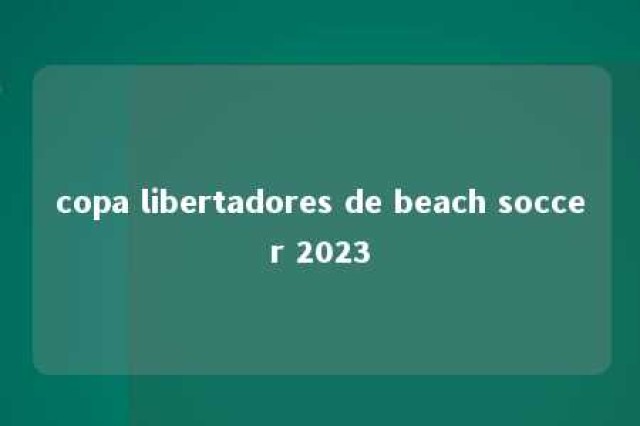 copa libertadores de beach soccer 2023 