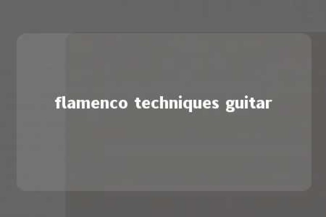 flamenco techniques guitar 