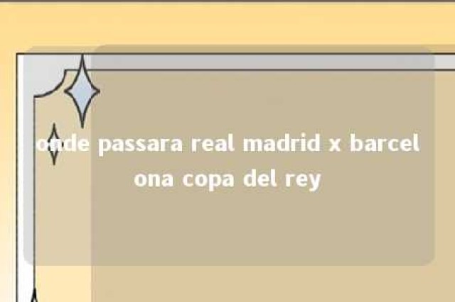 onde passara real madrid x barcelona copa del rey 