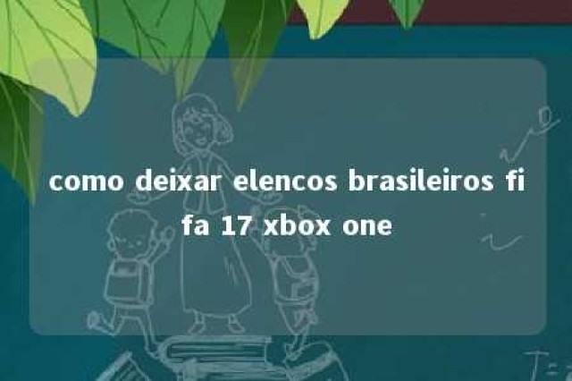 como deixar elencos brasileiros fifa 17 xbox one 