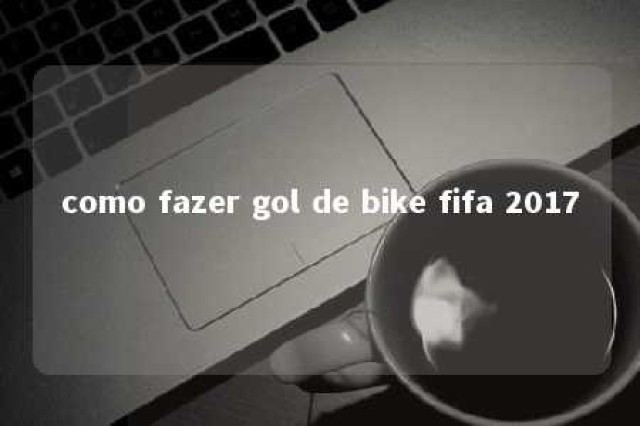 como fazer gol de bike fifa 2017 