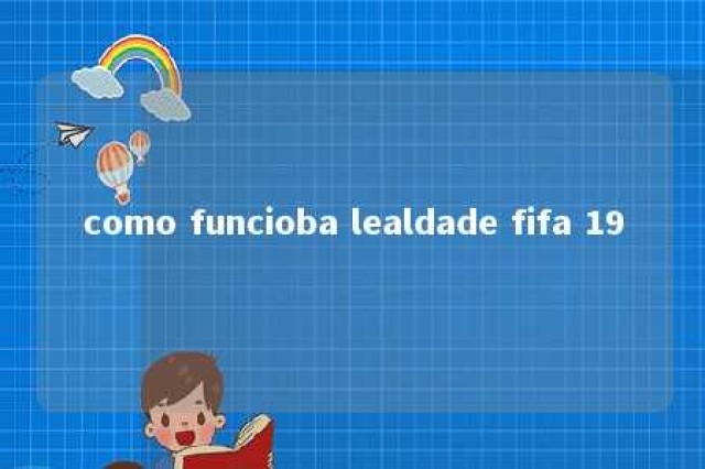 como funcioba lealdade fifa 19 