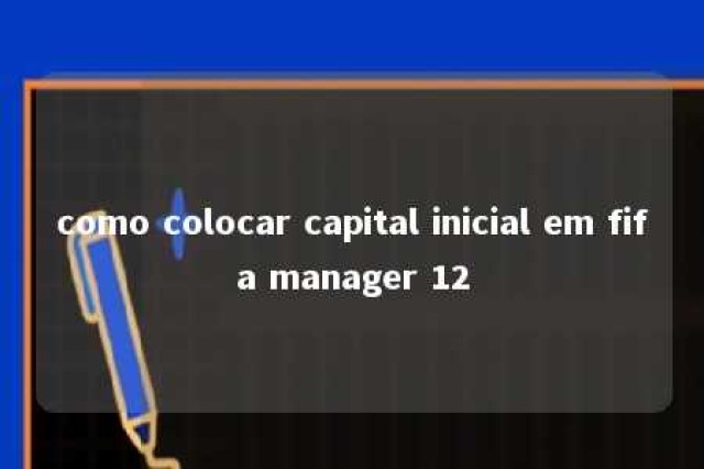 como colocar capital inicial em fifa manager 12 