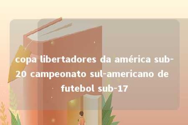 copa libertadores da américa sub-20 campeonato sul-americano de futebol sub-17 