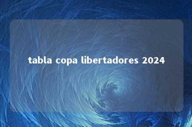 tabla copa libertadores 2024 