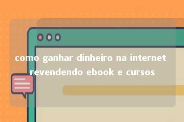 como ganhar dinheiro na internet revendendo ebook e cursos 