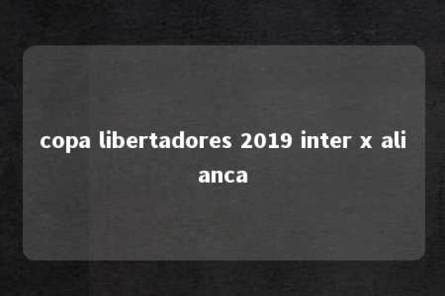 copa libertadores 2019 inter x alianca 