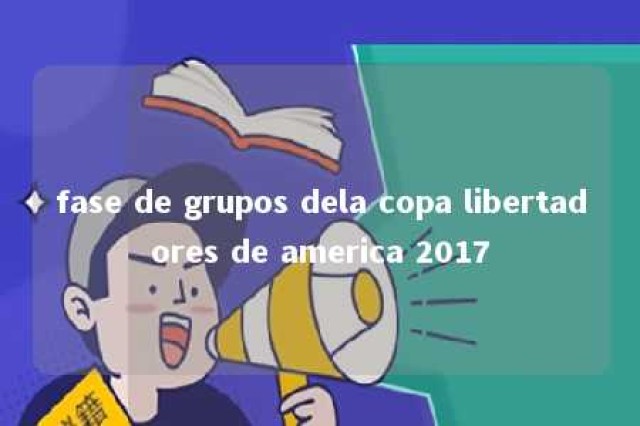 fase de grupos dela copa libertadores de america 2017 