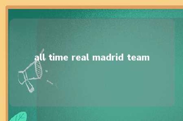 all time real madrid team 