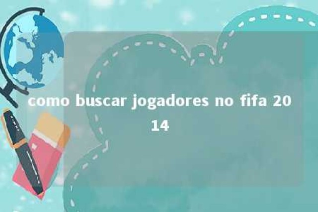 como buscar jogadores no fifa 2014 