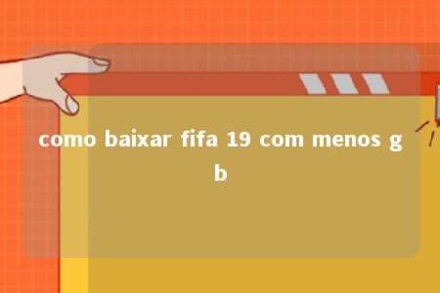 como baixar fifa 19 com menos gb 