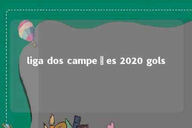 liga dos campeões 2020 gols 