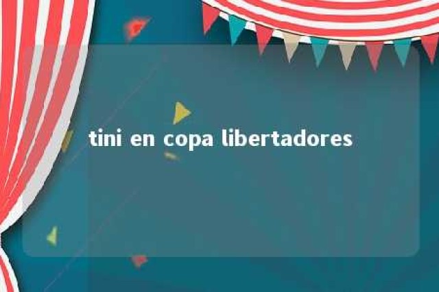 tini en copa libertadores 