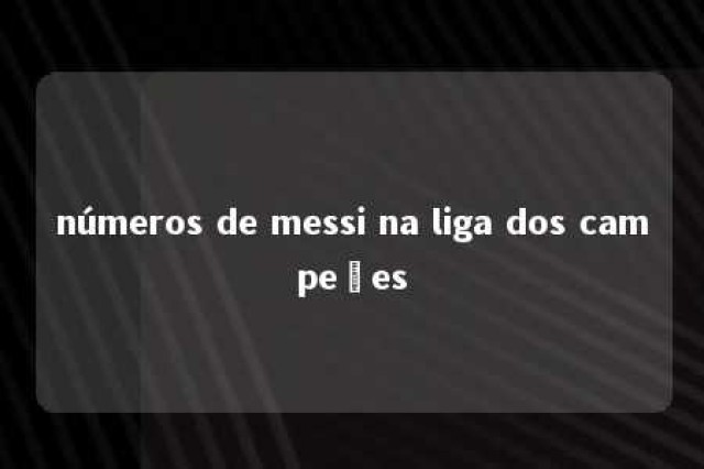 números de messi na liga dos campeões 