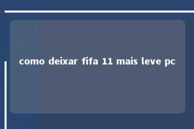 como deixar fifa 11 mais leve pc 