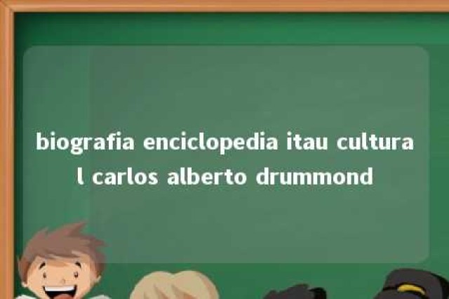 biografia enciclopedia itau cultural carlos alberto drummond 