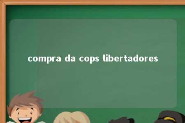 compra da cops libertadores 