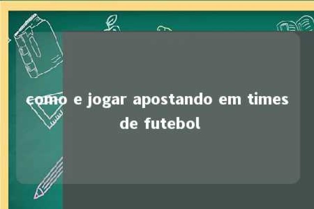 como e jogar apostando em times de futebol 