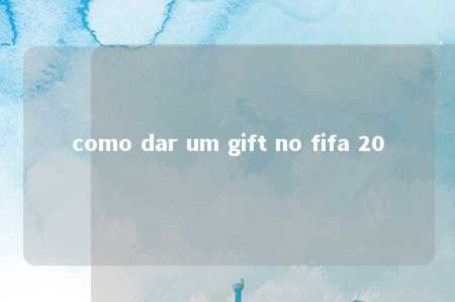 como dar um gift no fifa 20 