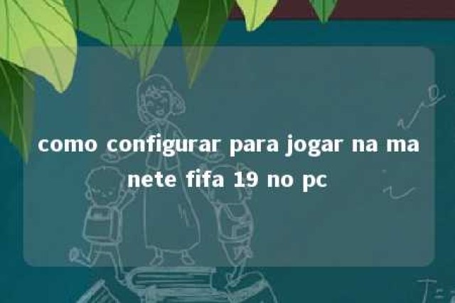 como configurar para jogar na manete fifa 19 no pc 