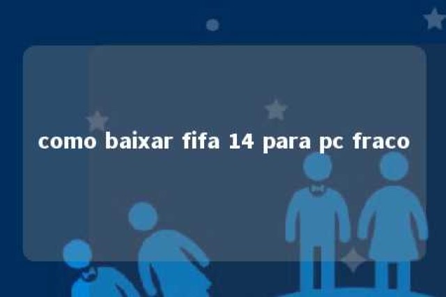 como baixar fifa 14 para pc fraco 