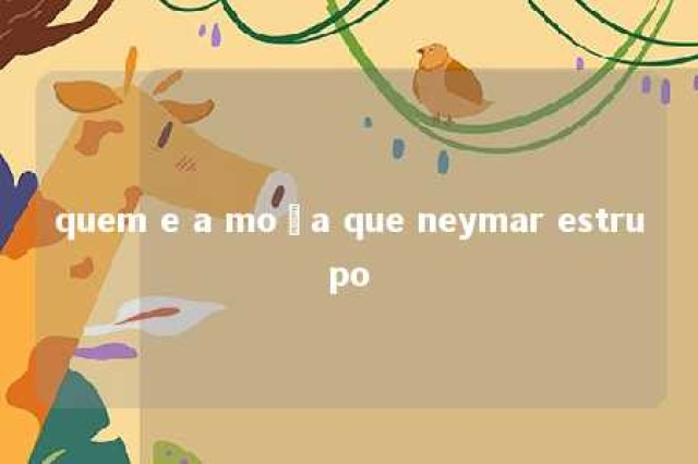 quem e a moça que neymar estrupo 